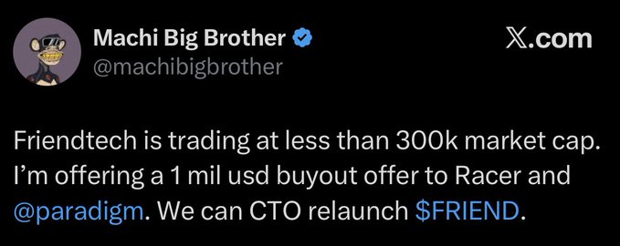 A tweet from Machi Big Brother (@machibigbrother) on X.com stating: 'Friendtech is trading at less than 300k market cap. I'm offering a 1 mil usd buyout offer to Racer and @paradigm. We can CTO relaunch $FRIEND.'
