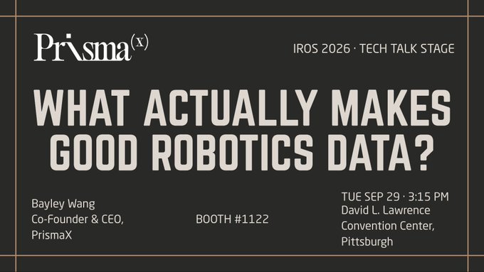 A promotional poster for PrismaX's IROS 2026 Tech Talk titled 'WHAT ACTUALLY MAKES GOOD ROBOTICS DATA?' presented by Bayley Wang, scheduled for Tue Sep 29 at 3:15 PM at David L. Lawrence Convention Center, Pittsburgh (Booth #1122).