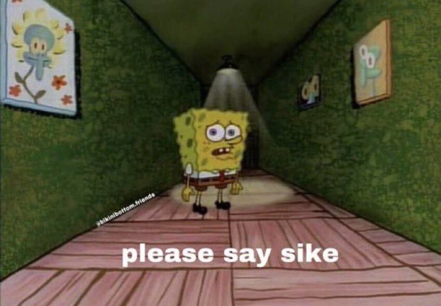 A meme image shows SpongeBob SquarePants looking anxious in a hallway with the text "please say sike" at the bottom, credited to "@blimblam_friends".