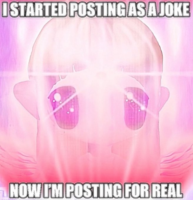 A pink-hued anime-style character with large purple eyes, overlaid with the text "I STARTED POSTING AS A JOKE" at the top and "NOW I'M POSTING FOR REAL" at the bottom.