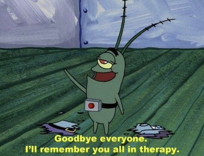 Plankton from SpongeBob standing with caption "Goodbye everyone. I'll remember you all in therapy."