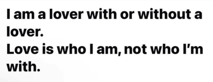 A simple white graphic with black text reading: 'I am a lover with or without a lover. Love is who I am, not who I'm with.'