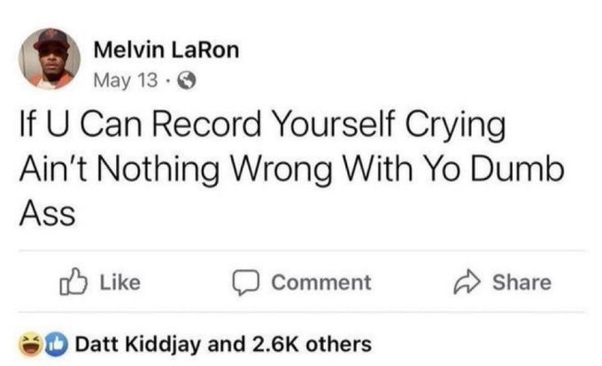 A screenshot of a Facebook post by 'Melvin LaRon' from May 13 stating, 'If U Can Record Yourself Crying Ain't Nothing Wrong With Yo Dumb Ass', with '2.6K' reactions.