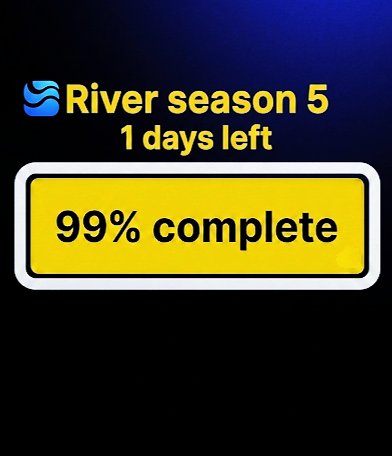 A digital progress screen showing 'River season 5' with '1 days left' and '99% complete' displayed on a yellow bar.