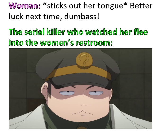 A humorous anime meme featuring a confused police officer with a question mark on his hat, captioned 'Woman: *sticks out her tongue* Better luck next time, dumbass!' and 'The serial killer who watched her flee into the women's restroom:'.