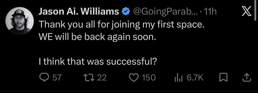 The image shows a tweet from verified user Jason Ai. Williams (@GoingParab...) posted 11 hours ago, reading "Thank you all for joining my first space. WE will be back again soon. I think that was successful?" The tweet has 57 replies, 22 retweets, 150 likes, and 6.7K views, following up on his successful first X Space that was sponsored by Chicken Chips and 8.88 inch GPAs ($TBB).