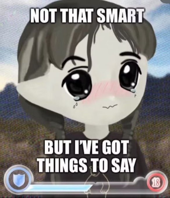 A chibi-style anime character meme with tears in their eyes, captioned 'NOT THAT SMART BUT I'VE GOT THINGS TO SAY'.
