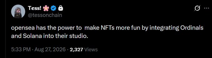 A tweet from @tessonchain posted on August 27, 2026, reads: "opensea has the power to make NFTs more fun by integrating Ordinals and Solana into their studio." The post received 2,327 views and suggests OpenSea should add Ordinals and Solana support to enhance the NFT experience.