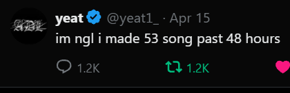 A screenshot of a tweet from user 'yeat' (@yeat1_) dated Apr 15 reads: 'im ngl i made 53 song past 48 hours', showing 1.2K replies and 1.2K retweets.