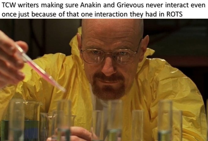 A meme using an image of Walter White in a yellow hazmat suit from Breaking Bad, captioned: 'TCW writers making sure Anakin and Grievous never interact even once just because of that one interaction they had in ROTS'.