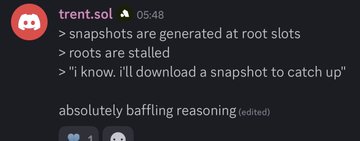 A Discord screenshot from user "trent.sol" reads: "snapshots are generated at root slots > roots are stalled > 'I know. I'll download a snapshot to catch up'" followed by "absolutely baffling reasoning (edited)." The post highlights the irony that Solana validator operators, whose own stalled root slots necessitate snapshots for catching up, are now boasting about snapshot generation performance.