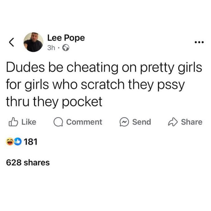 A Facebook post by Lee Pope reads: 'Dudes be cheating on pretty girls for girls who scratch they pssy thru they pocket' with 181 reactions and 628 shares.