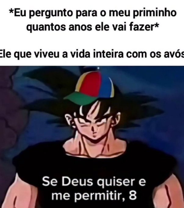 A Dragon Ball meme featuring Goku with text reading '*Eu pergunto para o meu priminho quantos anos ele vai fazer* / Ele que viveu a vida inteira com os avós / Se Deus quiser e me permitir, 8'.