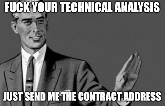 A meme featuring a suited man reads, “FUCK YOUR TECHNICAL ANALYSIS” and “JUST SEND ME THE CONTRACT ADDRESS.”