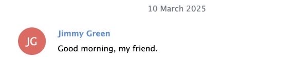 A message dated 10 March 2025 from 'Jimmy Green' with a red 'JG' avatar that reads 'Good morning, my friend.'