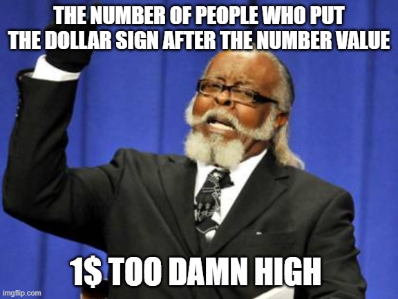 A meme featuring an older man in a suit raising his fist against a blue background, with text reading 'THE NUMBER OF PEOPLE WHO PUT THE DOLLAR SIGN AFTER THE NUMBER VALUE' and '1$ IS TOO DAMN HIGH'.