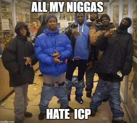 A meme featuring a group of young men in winter jackets with the text 'ALL MY NIGGAS HATE ICP' (referring to Insane Clown Posse).