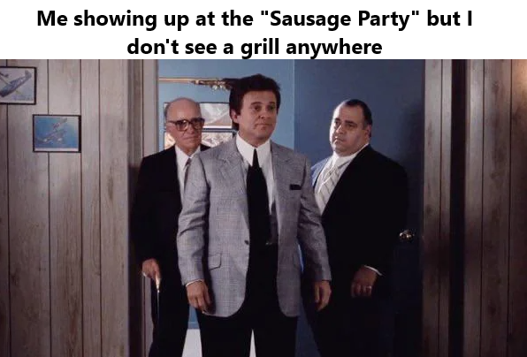 A meme featuring the Honeymooners characters with the caption 'Me showing up at the "Sausage Party" but I don't see a grill anywhere.'