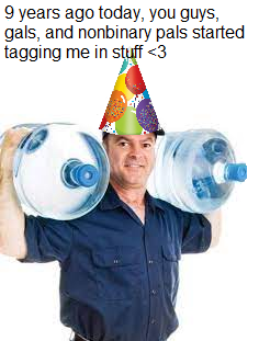 A meme image of a man wearing a colorful party hat, carrying two large water cooler jugs over his shoulders, with text reading '9 years ago today, you guys, gals, and nonbinary pals started tagging me in stuff <3'.