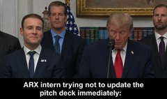 A meme-style image showing Donald Trump speaking at a podium with other officials behind him, with the caption "ARX intern trying not to update the pitch deck immediately:" at the bottom.