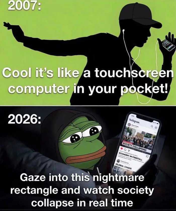 A meme contrasting 2007's excitement over touchscreen phones with 2026's dystopian view of smartphones. Top text reads 'Cool it's like a touchscreen computer in your pocket!'. Bottom text reads 'Gaze into this nightmare rectangle and watch society collapse in real time' over a sad Pepe the Frog.