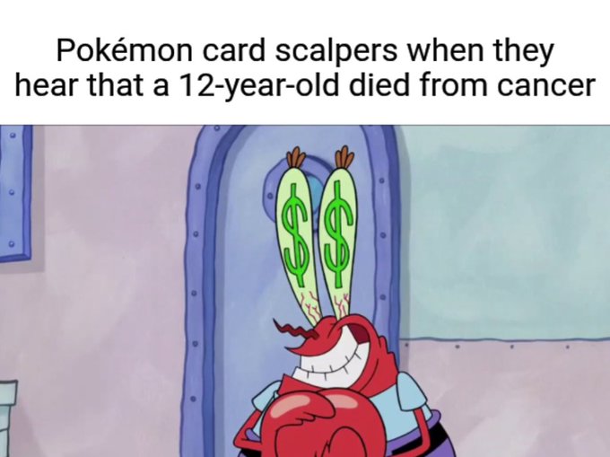 A meme using a SpongeBob SquarePants image (Mr. Krabs with dollar-sign eyes) captioned "Pokémon card scalpers when they hear that a 12-year-old died from cancer."