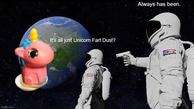 A meme combining 'Always Has Been' astronauts in space with a pink unicorn toy, captioned 'It's all just Unicorn Fart Dust?'