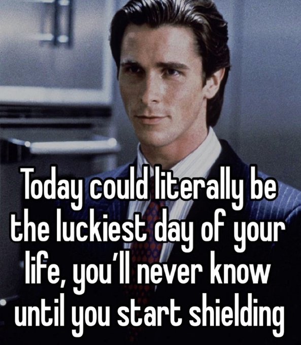 A meme featuring Christian Bale as Patrick Bateman from American Psycho with text reading: 'Today could literally be the luckiest day of your life, you'll never know until you start shielding'.