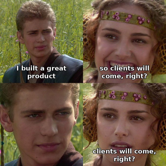 A four-panel Star Wars meme featuring Anakin Skywalker and Padmé Amidala with text reading 'I built a great product' and 'so clients will come, right?'