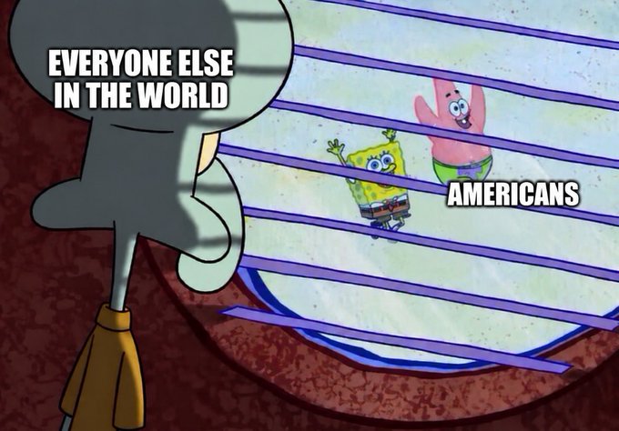 A SpongeBob SquarePants meme shows Squidward looking out a window at SpongeBob and Patrick labeled 'AMERICANS' behind blinds, with the text 'EVERYONE ELSE IN THE WORLD'.