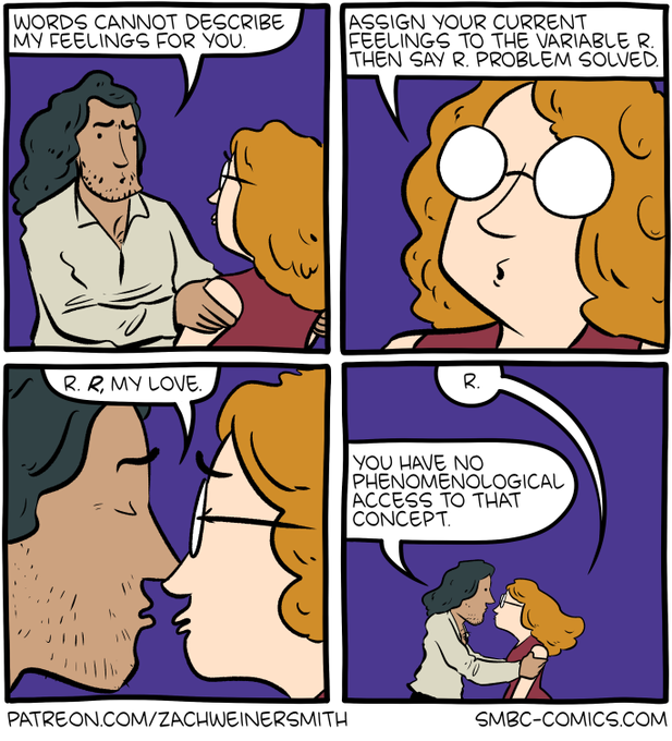 A four-panel SMBC comic depicts a man telling a woman "WORDS CANNOT DESCRIBE MY FEELINGS FOR YOU." She replies "ASSIGN YOUR CURRENT FEELINGS TO THE VARIABLE R. THEN SAY R. PROBLEM SOLVED." They lean in to kiss, but she says "YOU HAVE NO PHENOMENOLOGICAL ACCESS TO THAT CONCEPT."