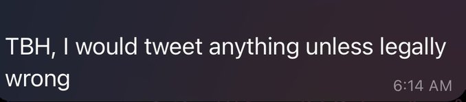 A dark-themed text message or tweet screenshot reads 'TBH, I would tweet anything unless legally wrong' with a timestamp of 6:14 AM.