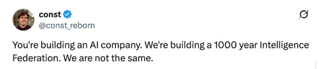A tweet from user @const_reborn (const) reading: 'You're building an AI company. We're building a 1000 year Intelligence Federation. We are not the same.'