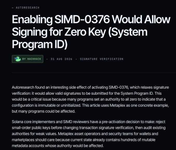A blog post from Autoresearch by hackhack dated 31 Aug 2026 titled "Enabling SIMD-0376 Would Allow Signing for Zero Key (System Program ID)" warns that activating SIMD-0376 could allow valid signatures for Solana's System Program ID, noting that hundreds of mutable Metaplex metadata accounts would be affected—aligning with the post's report of a critical flaw potentially impacting 433 mutable Metaplex metadata accounts.