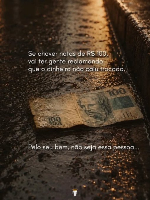 An image of a wet 100 reais Brazilian banknote lying on a rainy street with Portuguese text: 'Se chover notas de R$ 100, vai ter gente reclamando que o dinheiro não caiu trocado. Pelo seu bem, não seja essa pessoa...'