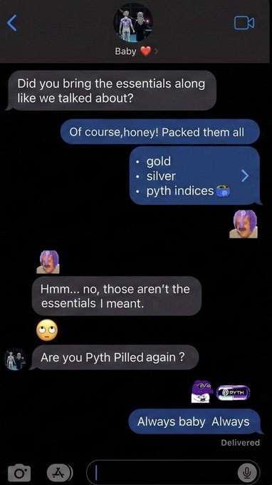 A humorous text message exchange where one person lists 'gold, silver, pyth indices' as essentials, and the other responds 'Hmm.. no, those aren't the essentials I meant. Are you Pyth Pilled again?' to which they reply 'Always baby Always.'