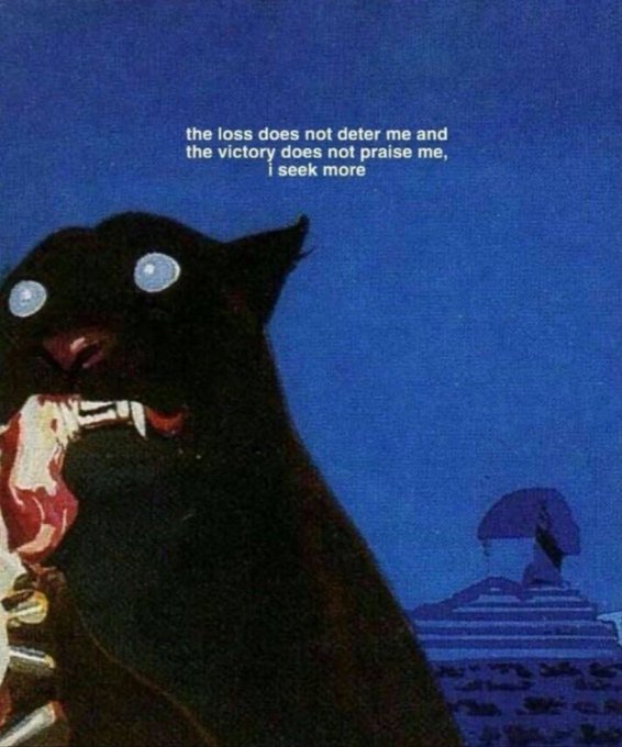 A surreal image shows a dark cat-like creature with glowing white eyes set against a deep blue night sky, holding what appears to be flesh or raw material. Text overlaid reads: "the loss does not deter me and the victory does not praise me, I seek more" — perfectly capturing the relentless, unphased hustle of a founder who stays hungry regardless of wins or setbacks.