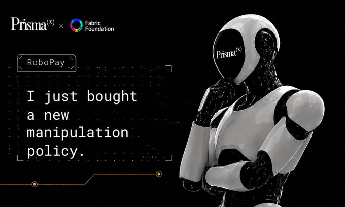 A sleek white humanoid robot with "Prisma (x)" branding on its visor appears in a thinking pose against a black background, alongside the "Prisma (x) × Fabric Foundation" partnership logo. The image features the "RoboPay" interface displaying the text "I just bought a new manipulation policy," visually illustrating the concept of autonomous robots conducting financial transactions and acquiring services like AI policies on their own—directly tying to the announcement of RoboPay as a payment rail enabling robots to earn, pay, and build reputation independently.