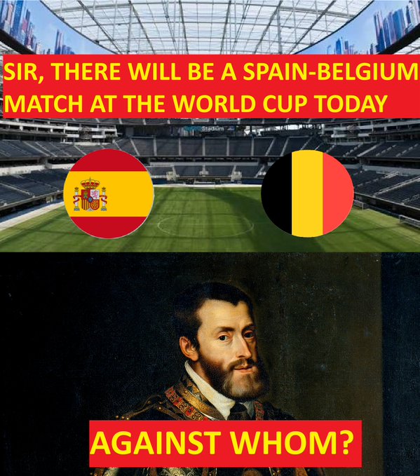 A meme featuring a historical portrait of a bearded man with text reading 'SIR, THERE WILL BE A SPAIN-BELGIUM MATCH AT THE WORLD CUP TODAY' and 'AGAINST WHOM?' below a stadium image with the two countries' flags.