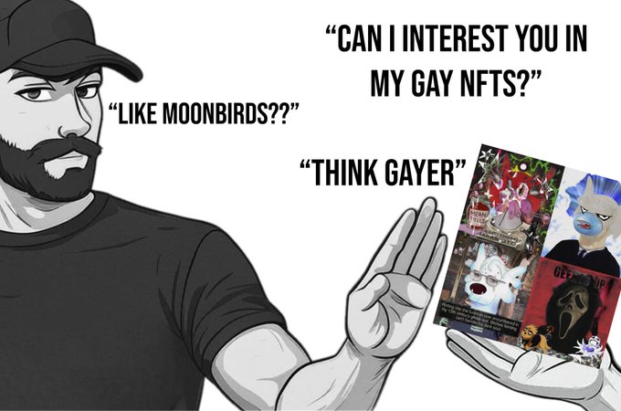 A black and white meme illustration with a bearded man in a cap on the left saying 'Like Moonbirds??' and another hand on the right offering NFT cards saying 'Can I interest you in my gay NFTs?' with the response 'Think gayer'.