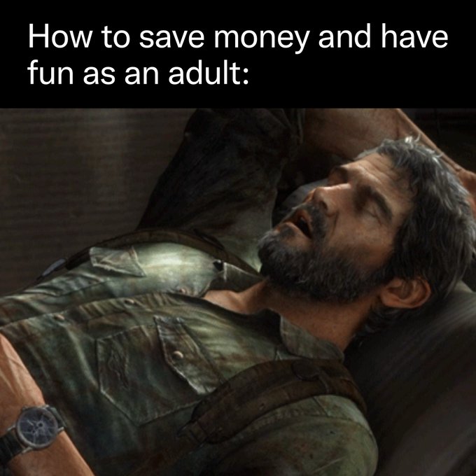 A meme featuring a screenshot of the character Joel from The Last of Us sleeping, with the text 'How to save money and have fun as an adult:'