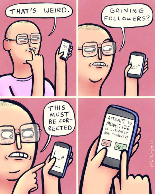 A four-panel comic by bradlands showing a man examining his phone, noting 'THAT'S WEIRD. GAINING FOLLOWERS?' and concluding 'THIS MUST BE CORRECTED' before tapping 'YES' on a prompt asking to 'ATTEMPT TO MONETIZE IN LITERALLY ANY CAPACITY?'.