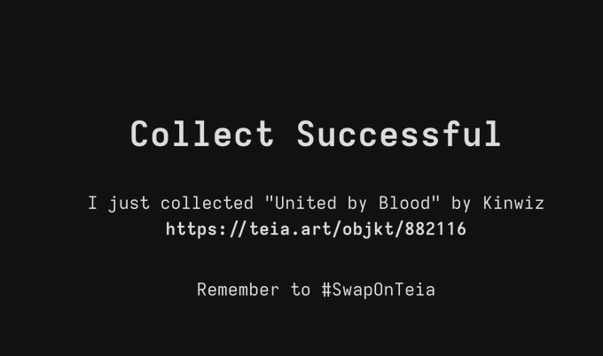 A black screen with white text reading 'Collect Successful' and 'I just collected "United by Blood" by Kinwizz https://teia.art/objkt/882116', with a note to '#SwapOnTeia'.