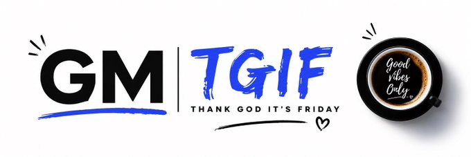 A graphic banner reading 'GM | TGIF Thank God It's Friday' alongside a coffee cup illustration labeled 'Good Vibes Only'.