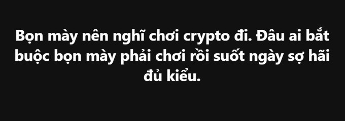 A black image with white Vietnamese text reading 'Bạn mày nên nghỉ chơi crypto đi. Đấu ai bắt buộc bạn mày phải chơi rồi suốt ngày sợ hãi đủ kiểu.'