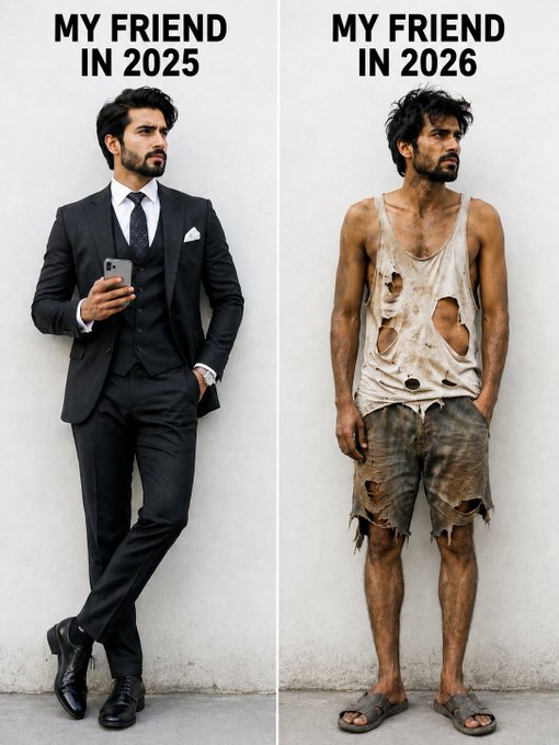 Before-and-after meme comparing 'MY FRIEND IN 2025' (well-dressed man in a suit) versus 'MY FRIEND IN 2026' (disheveled man in torn, dirty clothes).