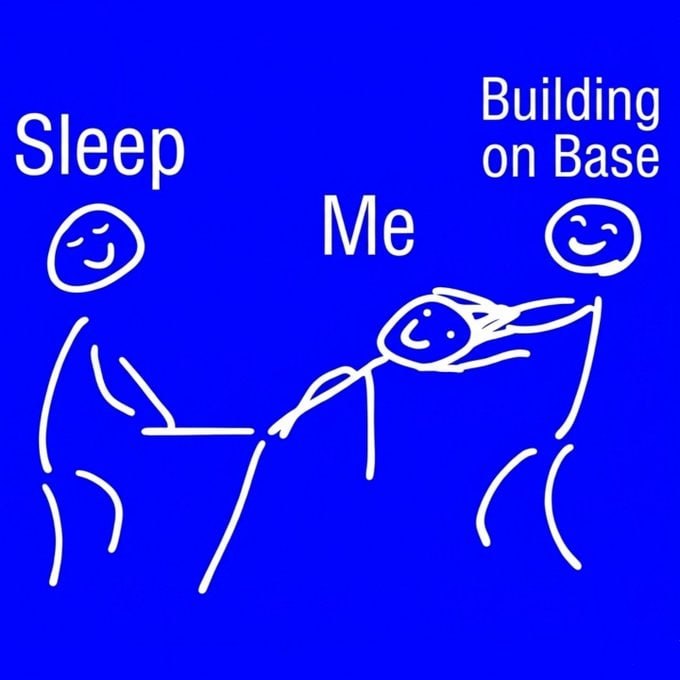 A simple stick-figure illustration on a blue background humorously labeled 'Sleep', 'Me', and 'Building on Base', depicting the figure caught in the middle.
