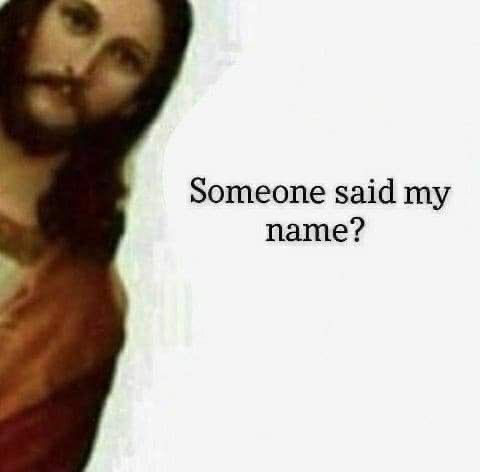 A humorous meme image depicting a Renaissance-style painting of Jesus with the caption "Someone said my name?"
