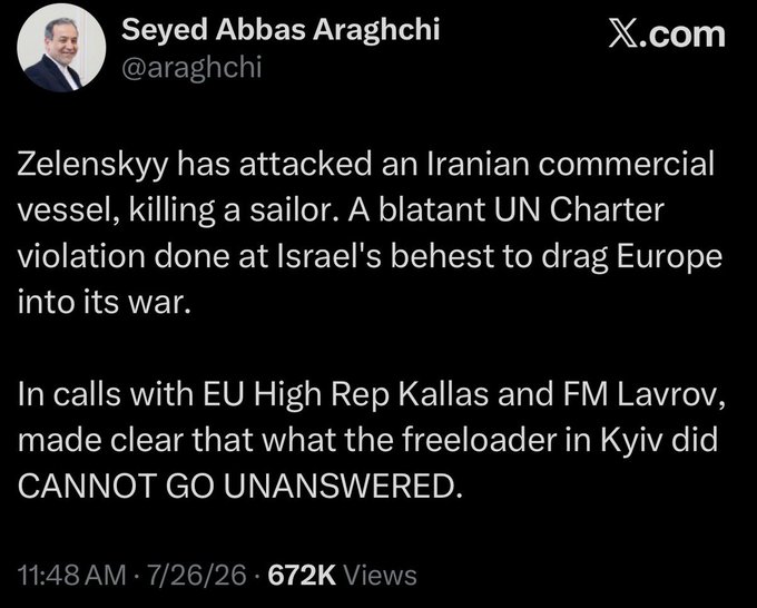 A screenshot of a tweet from Iranian Foreign Minister Seyed Abbas Araghchi (@araghchi), dated 7/26/26 at 11:48 AM with 672K views, accusing Zelenskyy of attacking an Iranian commercial vessel and killing a sailor—a claim the "wtf" caption suggests skepticism toward. The post frames it as a UN Charter violation done at Israel's behest and references calls with EU High Rep Kallas and FM Lavrov threatening retaliation.