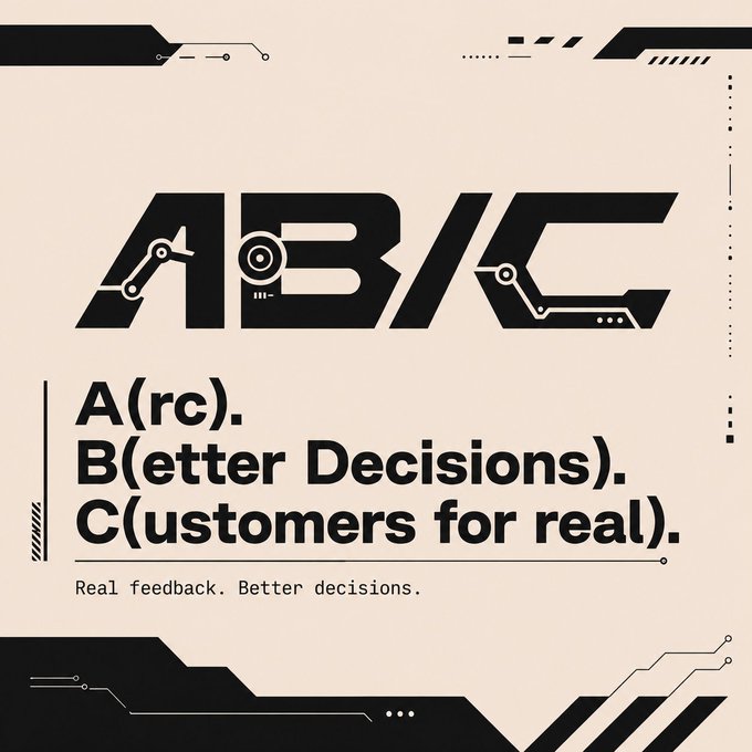 A futuristic-style graphic with the bold "ABC" logo and the breakdown "A(rc). B(etter Decisions). C(ustomers for real)." along with the tagline "Real feedback. Better decisions."—promoting the @ab_c_project, an A/B testing platform built on Arc that connects experiments with real customers using AI agents.